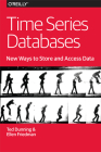 Time Series Databases: New Ways to Store and Access Data By Ted Dunning, Ellen Friedman Cover Image
