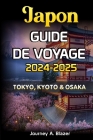 Japon Guide de Voyage 2024-2025: Tokyo, Kyoto Et Osaka By Journey Anton Blazer Cover Image