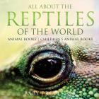 All About the Reptiles of the World - Animal Books Children's Animal Books By Baby Professor Cover Image