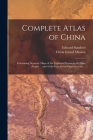 Complete Atlas of China: Containing Separate Maps of the Eighteen Provinces of China Proper ... and of the Four Great Dependencies ... By Edward 1856-1917 Stanford, China Inland Mission (Created by) Cover Image