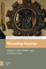 Rereading Huizinga: Autumn of the Middle Ages, a Century Later By Peter Arnade (Editor), Martha Howell (Editor), Anton Van Der Lem (Editor) Cover Image