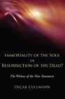 Immortality of the Soul or Resurrection of the Dead?: The Witness of the New Testament By Oscar Cullmann Cover Image