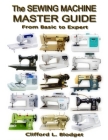 The Sewing Machine Master Guide: From Basic to Expert Cover Image