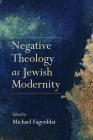 Negative Theology as Jewish Modernity (New Jewish Philosophy and Thought) By Michael Fagenblat (Editor), Agata Bielik-Robson (Contribution by), Idit Dobbs-Weinstein (Contribution by) Cover Image