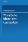 Wie Arbeite Ich Mit Dem Commodore 128 By Wolfgang Schneider Cover Image