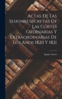Actas de las Sesiones Secretas De Las Córtes Ordinarias Y Extraordinarias De Los Anos 1820 Y 1821 By Spain Cortes (1813-1814) Cover Image