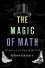 The Magic of Math: Solving for x and Figuring Out Why By Arthur Benjamin Cover Image