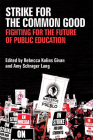 Strike for the Common Good: Fighting for the Future of Public Education (Class : Culture) By Dr. Rebecca Kolins Givan (Editor), Amy Schrager Lang (Editor) Cover Image