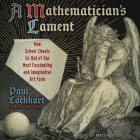A Mathematician's Lament: How School Cheats Us Out of Our Most Fascinating and Imaginative Art Form By Paul Lockhart, Matthew Josdal (Read by) Cover Image