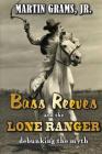 Bass Reeves and The Lone Ranger: Debunking the Myth By Martin Grams Jr Cover Image