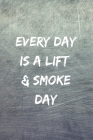 Every Day Is A Lift & Smoke Day: A Weed & Weighlifting Log Book: Cardio And Strength Training Log, Food Tracker & Cannabis Review Included: Great Gift By Shadyweed Press Cover Image