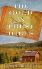 The Gold in These Hills By Joanne Bischof Cover Image