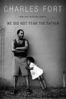 We Did Not Fear The Father By Charles Fort Cover Image