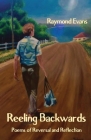 Reeling Backwards: Poems of Reversal and Reflection By Raymond Evans Cover Image