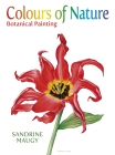 Colours of Nature: Botanical Painting By Sandrine Maugy Cover Image