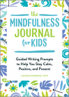 The Mindfulness Journal for Kids: Guided Writing Prompts to Help You Stay Calm, Positive, and Present By Hannah Sherman, LCSW Cover Image