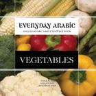 Everyday Arabic: Vegetables: English/Arabic Simple Sentence Book By Taalib Al Resources Staff Cover Image