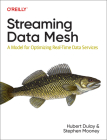 Streaming Data Mesh: A Model for Optimizing Real-Time Data Services By Hubert Dulay, Stephen Mooney Cover Image