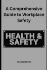 A Comprehensive Guide to Workplace Safety By Charles Nehme Cover Image