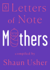 Letters of Note: Mothers By Shaun Usher (Compiled by) Cover Image