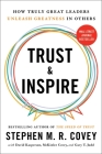 Trust and Inspire: How Truly Great Leaders Unleash Greatness in Others By Stephen M.R. Covey Cover Image