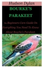 Bourke's Parakeet: The Beginners Care Guide On Everything You Need To Know About Bourke's Parakeet. By Hudson Dylan Cover Image