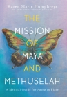 The Mission of Maya and Methuselah: A Medical Guide for Aging in Place By Karen Marie Humphreys Cover Image
