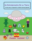 Un Extraterrestre En La Tierra: A lovely story in Spanish for children learning Spanish By Joanne Leyland Cover Image