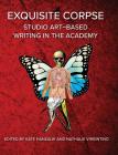 Exquisite Corpse: Studio Art-Based Writing Practices in the Academy By Kate Hanzalik (Editor), Nathalie Virgintino (Editor) Cover Image