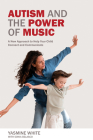 Autism and the Power of Music: A New Approach to Help Your Child Connect and Communicate By Yasmine White, Sonia Belasco (With) Cover Image