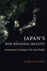 Japan's New Regional Reality: Geoeconomic Strategy in the Asia-Pacific (Contemporary Asia in the World) By Saori N. Katada Cover Image