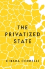 The Privatized State By Chiara Cordelli Cover Image