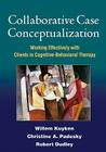 Collaborative Case Conceptualization: Working Effectively with Clients in Cognitive-Behavioral Therapy By Willem Kuyken, PhD, Christine A. Padesky, PhD, Robert Dudley, PhD Cover Image