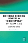 Performing Indigenous Identities on the Contemporary Australian Stage: Land, People, Culture By Susanne Thurow Cover Image