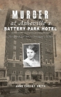 Murder at Asheville's Battery Park Hotel: The Search for Helen Clevenger's Killer (True Crime) By Anne Chesky Smith Cover Image