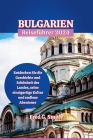 Bulgarien Reiseführer 2024: Entdecken Sie die Geschichte und Schönheit des Landes, seine einzigartige Kultur und endlose Abenteuer Cover Image