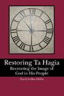 Restoring Ta Hagia: Recreating the Image of God in His People By David Arthur Miller Cover Image