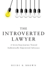 The Introverted Lawyer: A Seven Step Journey Toward Authentically Empowered Advocacy Cover Image