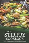 The Stir Fry Cookbook with 25 Amazing and Delicious Recipes: Journey Through the World of Stir Fry Cover Image