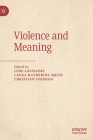 Violence and Meaning By Lode Lauwaert (Editor), Laura Katherine Smith (Editor), Christian Sternad (Editor) Cover Image