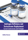 Androgen Deficiency and Testosterone Replacement: Current Controversies and Strategies By Adeline Branson (Editor) Cover Image
