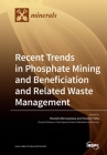 Recent Trends in Phosphate Mining and Beneficiation and Related Waste Management By Mostafa Benzaazoua (Guest Editor), Yassine Taha (Guest Editor) Cover Image