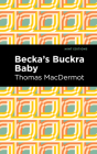 Becka's Buckra Baby By Thomas Macdermot, Mint Editions (Contribution by) Cover Image