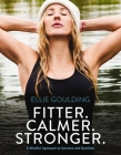 Fitter. Calmer. Stronger.: A Mindful Approach to Exercise and Nutrition By Ellie Goulding Cover Image
