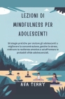 Lezioni Di Mindfulness Per Adolescenti: Strategie pratiche per aiutare gli adolescenti a migliorare la concentrazione, gestire lo stress, coltivare la By Ava Terry Cover Image