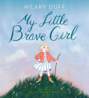 My Little Brave Girl By Hilary Duff, Kelsey Garrity-Riley (Illustrator) Cover Image