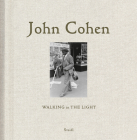 John Cohen: Walking in the Light By John Cohen (Photographer) Cover Image