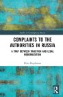 Complaints to the Authorities in Russia: A Trap Between Tradition and Legal Modernization (Studies in Contemporary Russia) By Elena Bogdanova Cover Image