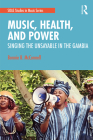 Music, Health, and Power: Singing the Unsayable in The Gambia By Bonnie McConnell Cover Image