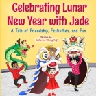 Celebrating Lunar New Year with Jade: A Tale of Friendship, Festivities, and Fun By Saqib Mushtaq (Illustrator), M. Faizan (Illustrator), Albert Jin (Contribution by) Cover Image
